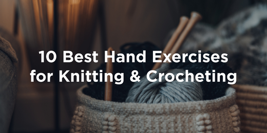 Ten Best Hand Exercises for Knitting and Crocheting